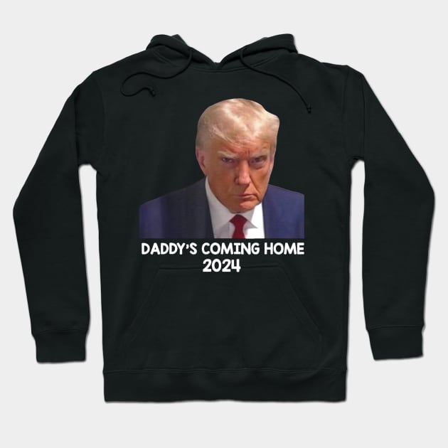 Donald Trump Mugshot, Daddy's Coming Home 2024 Hoodie by vegetablesvirtuous